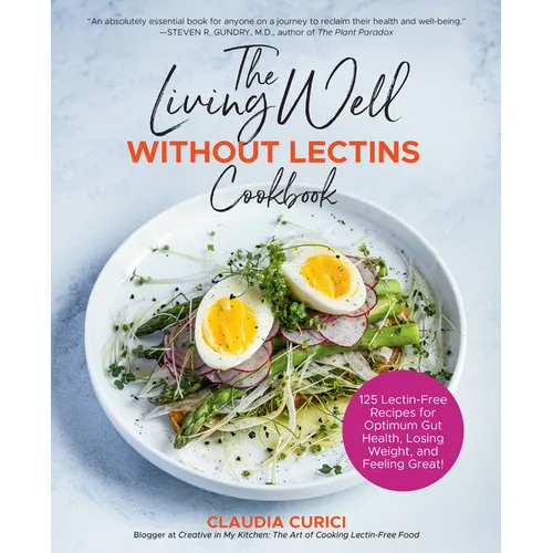 The Living Well Without Lectins Cookbook: 100 Lectin-Free Recipes for Optimum Gut Health, Losing Weight, and Feeling Great - Paperback