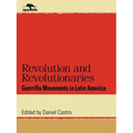 Revolution and Revolutionaries: Guerrilla Movements in Latin America - Paperback