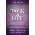 Back To Life: A Bladder Cancer Journey: Foreword by Sia Daneshmand, M.D. - Paperback