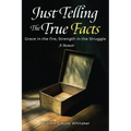 Just Telling the True Facts: Grace in the fire, Strength in the Struggle - Paperback