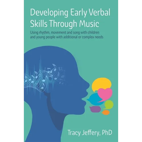 Developing Early Verbal Skills Through Music: Using Rhythm, Movement and Song with Children and Young People with Additional or Complex Needs - Paperback