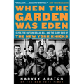 When the Garden Was Eden: Clyde, the Captain, Dollar Bill, and the Glory Days of the New York Knicks - Paperback