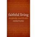 Faithful Living: Discipleship, Creed, and Ethics - Paperback