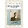 Art Matters: Hemingway, Craft, and the Creation of the Modern Short Story - Paperback