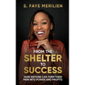 From the Shelter to Success: How Anyone Can Turn Their Pain into Power - Paperback