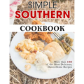 Simple Southern Cookbook: More than 180 of the Most Delicious, Down-Home Recipes - Paperback