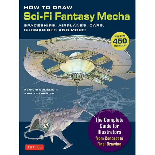 How to Draw Sci-Fi Fantasy Mecha: Spaceships, Airplanes, Cars, Submarines and More! - Paperback