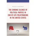 The Chronic Silence of Political Parties in End of Life Policymaking in the United States - Paperback