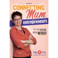 Connecting Mum Entrepreneurs Manual: It's not How, it's Who! - Paperback
