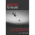 Addicted to Failure: U.S. Security Policy in Latin America and the Andean Region - Paperback