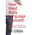 How To Read Body Language Exposed!: Get Over 33 Secrets On How To Read Body Language Now! - Paperback