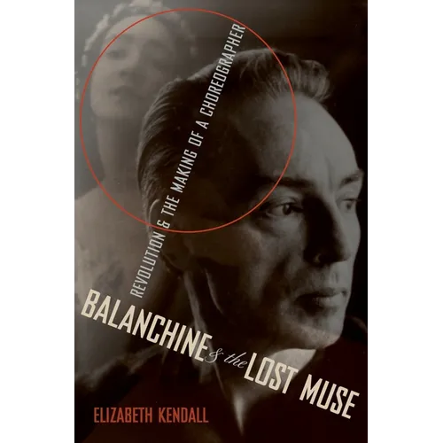 Balanchine & the Lost Muse: Revolution & the Making of a Choreographer - Hardcover