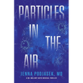 Particles in the Air: A Dr. Mallory Hayes Medical Thriller - Hardcover