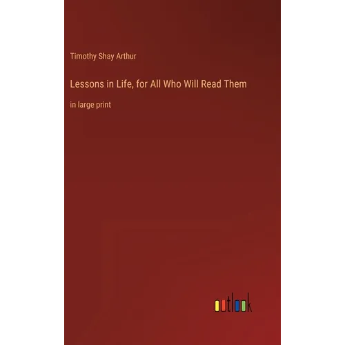 Lessons in Life, for All Who Will Read Them: in large print - Hardcover