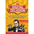 The Digital Delusion: How to Overcome the Misguidance and Misinformation Online. 7 Simple Steps to Becoming the Online Leader in Your Indust - Paperback