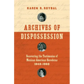 Archives of Dispossession: Recovering the Testimonios of Mexican American Herederas, 1848-1960 - Paperback