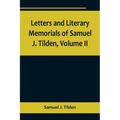 Letters and Literary Memorials of Samuel J. Tilden, Volume II - Paperback