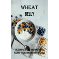 Wheat Belly: The Complete Easy and Wheat-free Recipes to Lose Weight and Feel Good - Paperback