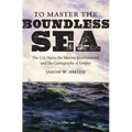 To Master the Boundless Sea: The U.S. Navy, the Marine Environment, and the Cartography of Empire - Paperback