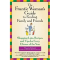 The Frantic Woman's Guide to Feeding Family and Friends: Shopping Lists, Recipes, and Tips for Every Dinner of the Year - Paperback