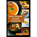 Soup Canning Recipes Cookbook: Preferred Step-by-Step Method to Preserving Homemade Soups For Future Use With Recipes - Paperback