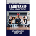Leadership with a Servant's Heart: Leading in Your Workplace - Paperback