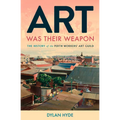 Art Was Their Weapon: The History of the Perth Workers' Art Guild - Paperback