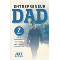 Entrepreneur Dad: 7 Keys to a Successful Business and a Happy Family Life - Paperback
