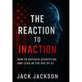 The Reaction to Inaction How to Outpace Disruption and Lead in the Age of AI - Hardcover