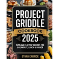 Project Griddle Cookbook: Sizzling Flat Top Recipes for Breakfast, Lunch & Dinner - Paperback