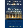 The Cause of Canonization How Saints Become Saints!: Vatican Guidelines & Procedures (Volume 1) - Paperback