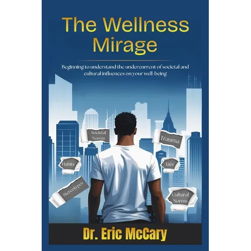 The Wellness Mirage: Beginning to understand the undercurrent of societal and cultural influences on your well-being - Paperback