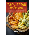 Easy Asian Cookbook: 2 Books In 1: Master Traditional Japanese and Chinese Cuisine With 100 Authentic Recipes - Paperback