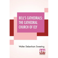 Bell's Cathedrals: The Cathedral Church Of Ely - A History And Description Of The Building With A Short Account Of The Former Monastery And Of The See - Paperback