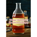 Vinegar Mastery: 97 Homebrewed Recipes - Paperback