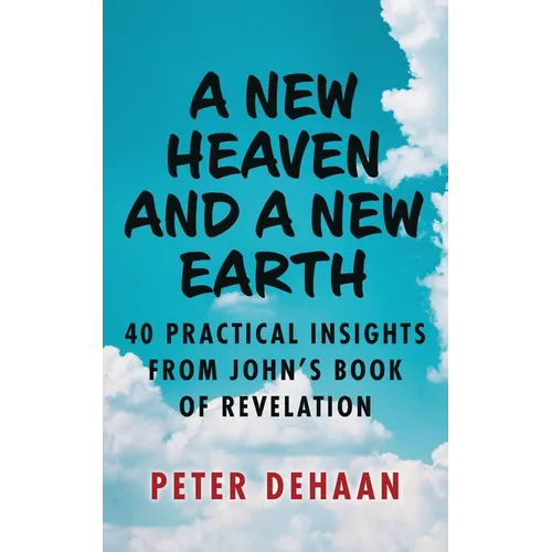 A New Heaven and a New Earth: 40 Practical Insights from John's Book of Revelation - Paperback