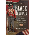 Black Redcoats: The Corps of Colonial Marines, 1814-1816 - Hardcover