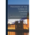 Prisoners of the Tower of London: Being an Account of Some who at Divers Times lay Captive Within its Walls - Paperback