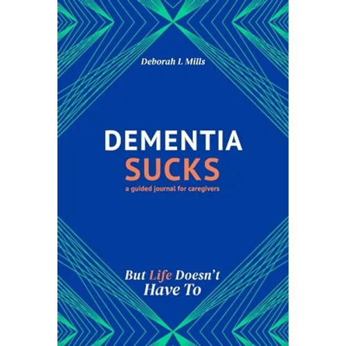 Dementia Sucks But Life Doesn't Have To: A Guided Journal for Family Caregivers of Dementia and Alzheimer's Patients - Paperback