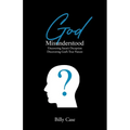 God Misunderstood: Uncovering Satan's Deception Discovering God's True Nature - Paperback