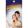 How To Be a Good Wife: Your Step By Step Guide To Being a Good Wife - Hardcover