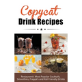 Copycat Drink Recipes: Restaurant's Most Popular Cocktails, Smoothies, Frappé's and Kid-Friendly Drinks - Paperback