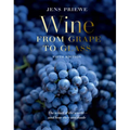 Wine from Grape to Glass: The Complete Wine Guide and Atlas - Hardcover