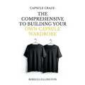 Capsule Craze: The Comprehensive Guide to Building Your Own Capsule Wardrobe - Paperback