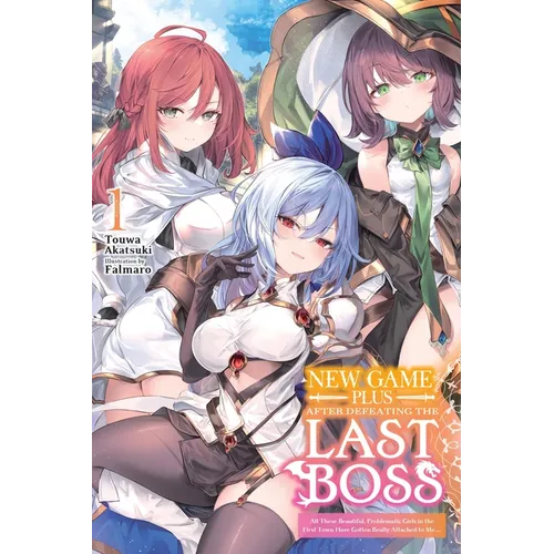 New Game Plus After Defeating the Last Boss, Vol. 1 (Light Novel): All These Beautiful, Problematic Girls in the First Town Have Gotten Really Attache - Paperback