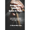 Una Perspectiva Bíblica Sobre La Vejez: Lo Que La Biblia Enseña Sobre La Vejez Y Nuestre Responsabilidad Para Con Los Ancianos - Paperback