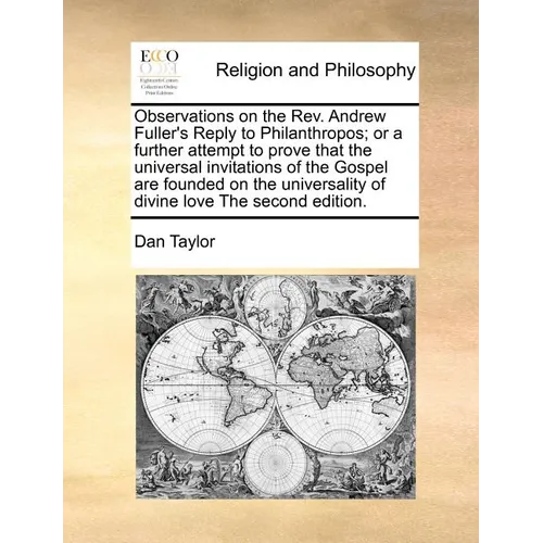 Observations on the REV. Andrew Fuller's Reply to Philanthropos; Or a Further Attempt to Prove That the Universal Invitations of the Gospel Are Founde - Paperback