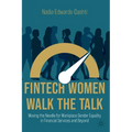 Fintech Women Walk the Talk: Moving the Needle for Workplace Gender Equality in Financial Services and Beyond - Paperback