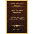 Welsh Calvinistic Methodism: A Historical Sketch Of The Presbyterian Church Of Wales - Paperback
