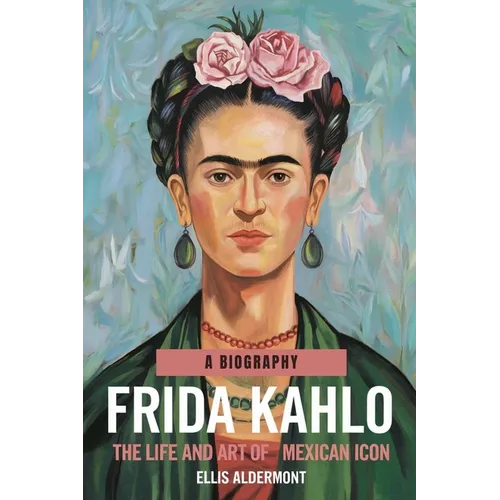 Frida Kahlo, A Biography: The Life and Art of a Mexican Icon - Paperback